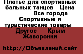 Платье для спортивных- бальных танцев › Цена ­ 20 000 - Все города Спортивные и туристические товары » Другое   . Крым,Жаворонки